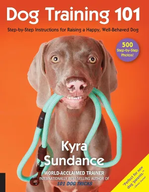 Dog Training 101: Step-by-Step Instructions for raising a happy well-behaved dog (Volume 6) (Dog Tricks and Training, 6) Paperback  Illustrated, September 5, 2017